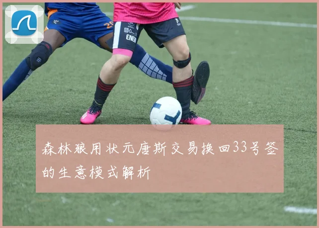 森林狼用状元唐斯交易换回33号签的生意模式解析